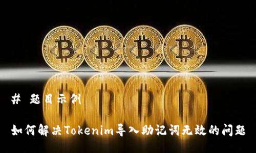 # 题目示例

如何解决Tokenim导入助记词无效的问题
