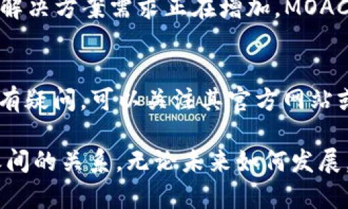 要了解Tokenim是否支持MOAC（Meta-Operational Autonomous Chain），我们需要从几个方面来分析。MOAC是一个旨在通过多链架构提升区块链扩展性和互操作性的公链项目。而Tokenim是一个以支持多种数字资产的交易平台。下面我们将更详细地探讨这个问题。

Tokenim平台概述
Tokenim作为一种数字资产交易平台，主要旨在为用户提供便捷的交易体验。它支持多种加密货币和区块链项目，在币种多样性上有着一定的优势。此外，Tokenim还提供了智能合约、交易所服务以及用户友好的界面。

MOAC介绍
MOAC是一个高效的区块链平台，专注于可扩展性及其解决方案。它通过多链的结构提供了更高的交易速度和更加灵活的开发环境。MOAC希望在去中心化应用（DApps）和其他区块链技术应用之间架起桥梁，为开发者提供更多选择。

Tokenim与MOAC的兼容性
那么，Tokenim是否支持MOAC？这要看Tokenim的开发团队是否积极调整其平台以适应新兴的区块链技术。如果Tokenim提供了API接口和智能合约支持，那么它就有可能支持包括MOAC在内的多个区块链项目。

用户需求与市场导向
你是不是也觉得，随着加密货币市场的快速发展，用户对于交易平台的需求也在不断变化？因此，作为平台，Tokenim需要适应这些变化，确保用户能够在一个安全、便捷和多样化的环境中进行交易。支持更多的区块链项目，特别是像MOAC这样具有潜力的项目，无疑会吸引更多用户。

支持MOAC的潜在优势
如果Tokenim决定支持MOAC，可能会带来以下几种优势：
ul
    listrong扩大用户基础/strong：支持多种币种，无疑将吸引更多加密货币爱好者和投资者加入。/li
    listrong提升交易效率/strong：MOAC的多链架构可以提升交易速度，减少用户等待时间。/li
    listrong增加市场竞争力/strong：在日益激烈的市场竞争中，支持新兴项目可以帮助Tokenim在众多交易平台中脱颖而出。/li
/ul

用户体验与技术整合
除了以上的优势，用户体验也将是Tokenim需要重点考虑的方面。一个成功的交易平台不仅需要支持多种货币，还需确保用户操作的简便性和安全性。与MOAC的整合，是否能够提升用户体验？这将取决于Tokenim是否能够充分利用MOAC的技术优势。

市场前景展望
为了更好地理解Tokenim与MOAC的支持关系，我们来看一下市场前景。随着区块链技术的不断进步，市场对于高效、可扩展的解决方案需求正在增加。MOAC作为一种创新的技术解决方案，是否会成为未来交易平台的主流选择之一？

结论
总的来说，Tokenim支持MOAC的可能性与其技术整合能力、市场需求以及平台战略有关。如果你对Tokenim是否会支持MOAC有疑问，可以关注其官方网站或社交媒体渠道获取最新消息。同时，你也可以思考：在如此快速变化的市场中，我们如何选择一个最适合自己的交易平台？

在这个技术日新月异的时代，适应变化和不断学习将是成功的关键。希望以上信息能够帮助你更好地理解Tokenim与MOAC之间的关系。无论未来如何发展，保持关注、积极参与都是至关重要的！