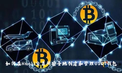 如何在Huobi交易所安全地创建和管理USDT钱包