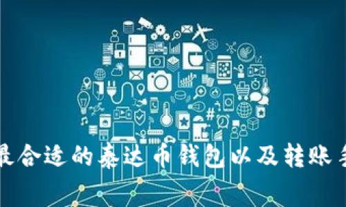 如何选择最合适的泰达币钱包以及转账手续费解析