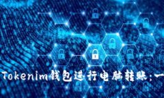 如何使用Tokenim钱包进行电脑转账：一步步指导