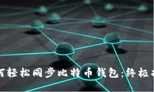 如何轻松同步比特币钱包：终极指南