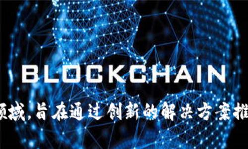 Tokenim属于Tokenim Technology Limited。该公司专注于区块链技术和数字资产领域，旨在通过创新的解决方案推动数字经济的发展。如果你想了解更具体的内容或相关信息，可以提供更详细的问题。