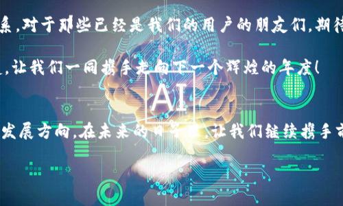 jiaotiTokenim周年庆：重温每一个瞬间，共创未来的辉煌/jiaoti
Tokenim, 周年庆, 区块链, 投资机会/guanjianci

引言
时间过得真快，一年又一年，Tokenim已经走过了充满挑战与机遇的一年。在这个特别的日子里，我们聚集在一起，回顾过去的点滴，同时展望未来的发展方向。Tokenim不仅仅是一个区块链项目，更是一个充满活力的社区，是每一个参与者共同努力的结果。那么，在这篇文章中，我们将会深入探讨Tokenim周年庆的背后故事、未来规划以及如何让你加入这场盛会，成为这段历史的一部分。

Tokenim的辉煌历程
Tokenim自成立以来，就一直坚定信念，通过创新的区块链技术为用户提供高效、透明的金融服务。在这一年的时间里，我们成功研发了多项核心技术，推出了一系列优秀的产品，吸引了众多投资者和用户的关注。你或许会问，这一年到底发生了什么？让我们来一探究竟。

首先，我们在协议层面上实现了多个重要的更新，例如提升了网络的安全性和稳定性，同时加快了交易速度。这些技术上的突破，都是团队成员夜以继日努力的结果，这样的付出换来了用户的认可和信赖。你能想象，有多少个日夜，开发者们为了解决一个个技术难题而奋斗吗？每一个代码的改动，都承载着团队的心血。

欢庆与互动
周年庆不仅仅是一个简单的时间节点，它是一个重要的时刻，用来感谢所有支持我们的用户和投资者。过去的一年中，我们举办了多次线上线下的交流会，收获了无数精彩的瞬间和感人的故事。想必很多人都收到了来自Tokenim团队的诚挚感谢信，那种温暖的感觉是否在你心中烙下痕迹？

在庆典的当天，我们准备了丰富多彩的活动，允许用户之间进行互动和分享。活动中不仅有行业专家的分享，还有团队成员的精彩表演。这样的氛围，是否让你感受到Tokenim社区的温暖和活力呢？正是因为有了大家的参与，才让这个庆典更加光彩夺目。

展望未来
回顾过去，总结经验，我们在欣喜与感动中迎来了新的挑战和机遇。Tokenim未来的发展方向依然明确。我们将在技术创新、市场开拓和社区建设等方面不断努力，力求为用户提供更好的服务。是否还有什么你期待的产品或功能呢？我们迫切希望听到你的声音，也欢迎你参与到我们的未来发展中来。

在未来一年，我们计划推出Tokenim 2.0版本，进一步用户体验，提升平台性能。同时，我们将加大市场推广力度，让更多的人了解Tokenim的价值。你是否意识到这样的机会，可能会改变很多人的生活？我们坚信，未来将会是属于Tokenim的精彩篇章。

如何参与我们的庆典
如果你还没有加入Tokenim的大家庭，借着周年庆的契机，欢迎你与我们一起见证和创造历史。参与我们的线上活动，你将会有机会赢得丰厚的奖励，并与其他用户建立联系。对于那些已经是我们的用户的朋友们，期待你们在庆典中分享你的体验和看法！你准备好与我们一同迎接未来了吗？

在我们的社交平台上，分享你的庆祝时刻，不论是一张合影还是你的祝福，都会让我们的社区更加紧密。我们的成长，离不开每一个人的努力与支持。加入Tokenim的大家庭，让我们一同携手走向下一个辉煌的年度！

总结
Tokenim的周年庆是我们对过去的总结，对未来的展望。在这个平台上，每一个参与者都是重要的，无论你是投资者、用户还是合作伙伴，你的参与都深刻影响着Tokenim的发展方向。在未来的日子里，让我们继续携手前行，创造更多的可能性与机遇。相信在不久的将来，Tokenim的名字将会响彻整个区块链行业，你是否已经感受到这种即将来临的变革呢？

感谢你与Tokenim一路同行，让我们共同期待下一个周年庆的到来！