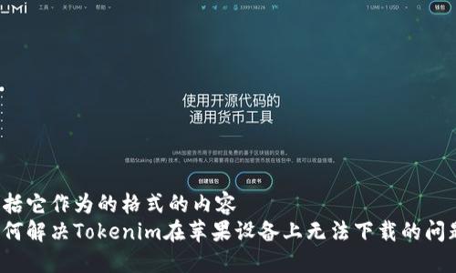 包括它作为的格式的内容
如何解决Tokenim在苹果设备上无法下载的问题？
