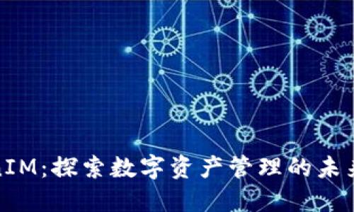 TokenIM：探索数字资产管理的未来趋势