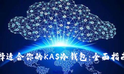 如何选择适合你的KAS冷钱包：全面指南与推荐