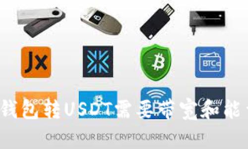 波场钱包转USDT需要带宽和能量吗？