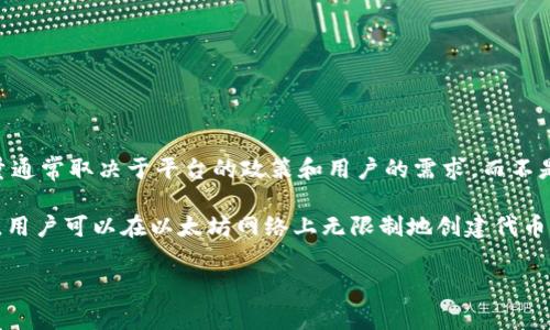 Tokenim 是一个平台，允许用户根据以太坊 blockchain 创建和管理自己的代币。允许创建代币的数量通常取决于平台的政策和用户的需求，而不是以太坊区块链本身的限制。用户可以根据需要创建多个代币，但应该注意每个代币的合同和管理需求。

以太坊区块链本身没有限制用户可以创建多少个代币，因为每个代币都是通过智能合约创建和发行的。用户可以在以太坊网络上无限制地创建代币，前提是满足网络的交易费用和区块链的技术要求。

有关具体的操作或限制，请参考 Tokenim 的官方文档或相关帮助资源，以获得最新的信息和指导。