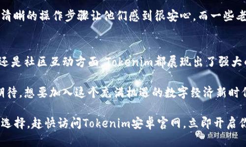   Tokenim安卓官网：探索区块链数字资产的新机遇 / 
 guanjianci Tokenim, 安卓, 区块链, 数字资产 /guanjianci 

引言：数字资产的未来
近年来，随着区块链技术的快速发展，数字资产正逐渐走入大众视野。特别是在移动应用不断普及的今天，Tokenim作为一款前沿的安卓应用，为用户提供了一个高效、安全的数字资产管理平台。那么，Tokenim 安卓官网究竟能为用户带来怎样的体验和机会呢？让我们一探究竟。

什么是Tokenim？
Tokenim是一款专注于数字资产交易与管理的手机应用，致力于为用户提供更方便的数字资产处理方案。无论你是刚刚接触数字货币的新手，还是经验丰富的老玩家，Tokenim都能为你提供所需的工具，让你轻松驾驭区块链的世界。

Tokenim的核心功能
在Tokenim安卓官网上，你可以清晰地了解到这款应用的多种功能，这些功能不仅提升了用户体验，也大大降低了数字资产交易的门槛。

1. **安全性**
用户最关心的无疑是安全性。Tokenim在数据加密、身份验证等方面都有严格的防护措施。你可能会问，“为什么区块链钱包的安全性如此重要？”因为任何一笔交易，一旦出错，损失的可能就是你辛苦积累的财富。在Tokenim，百年不遇的安全水平为你的资产提供了坚实的保障。

2. **易用性**
Tokenim的界面设计直观简洁，用户在初次使用时不会感到困惑。应用中的每个功能都用简洁的语言进行说明，更减少了新手用户的学习成本。是不是有人会因此觉得“数字资产的管理不再是复杂难懂的事”呢？

3. **多样化的资产支持**
Tokenim不仅支持主流的比特币、以太坊等数字货币，还涵盖了越来越多的代币项目。这样，我们在使用过程中就无需频繁切换不同的平台，方便快捷。这是否让你想到了自己在不同平台交易时的繁琐呢？

4. **社区与支持**
Tokenim鼓励用户之间的互动。应用内的社区功能允许用户分享经验、提问，帮助彼此解决在数字资产管理过程中遇到的问题。建立这样一个相互支持的环境，不正是我们所希望看到的社区精神吗？

为什么选择Tokenim安卓官网？
选择Tokenim安卓官网不仅是对一种数字资产管理工具的选择，更是对未来数字经济的投资与认同。

1. **专业的团队支持**
Tokenim背后有一支经验丰富的团队，他们对区块链技术有深入的了解，并在实践中积累了丰富的经验。这使得Tokenim在设计与实现上不仅关注用户的需求，还能及时做出调整，保持应用的竞争优势。你是不是也能感受到科技与人文的结合在这里迸发出的火花？

2. **持续的更新与反馈**
Tokenim团队承诺会定期更新应用，以适应市场的变化和用户的反馈。用户的意见被视为改进的动力，而定期的更新确保你始终能体验到最佳的应用状态。这是否体现了对用户负责的态度？

如何下载与安装Tokenim?
要开始你的数字资产管理之旅，首先需要去Tokenim的官方网站进行下载。你只需要按照以下简单的步骤：

1. 访问Tokenim安卓官网的下载页面。
2. 点击下载链接，根据你的网络状况，稍等片刻，安装文件将会自动下载到你的设备上。
3. 下载完成后，打开安装文件并按照提示完成安装。
4. 安装完成后，打开应用，注册或登录账户，开始你的数字资产之旅。

用户体验分享
在Tokenim社区中，有许多用户分享了他们的使用体验。有的用户表示，从未接触过数字货币，使用Tokenim后，直观的界面和清晰的操作步骤让他们感到很安心。而一些老用户则认为，Tokenim的多种功能提升了他们的交易效率，节省了不少时间。你是否也曾在用过的应用中找到这种亲切感呢？

总结：未来数字资产的桥梁
在这个数字化高速发展的时代，Tokenim安卓官网为用户提供了一个进入区块链世界的便捷入口。无论是在安全性、易用性，还是社区互动方面，Tokenim都展现出了强大的竞争力。

随着公众对数字资产的关注不断增加，Tokenim正构建出一个包含忠实用户的社区，促使大家共同进步。你是否也因此感到期待，想要加入这个充满机遇的数字经济新时代？无论答案如何，Tokenim都在这里，等待着你的加入。

无论你是在寻找一个稳妥的数字资产管理工具，还是希望在数字经济的浪潮中找到新的机会，Tokenim都是一个值得信赖的选择。赶快访问Tokenim安卓官网，立即开启你的数字资产之旅吧！