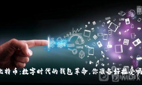 比特币：数字时代的钱包革命，你准备好接受吗？