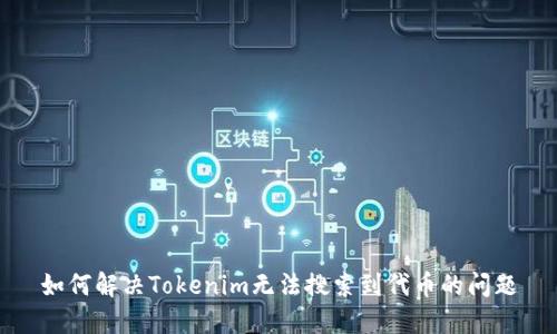 如何解决Tokenim无法搜索到代币的问题