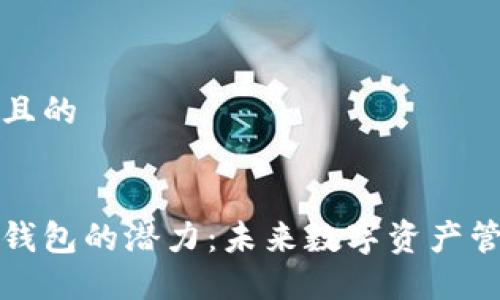 思考一个并且的


以太坊虚拟钱包的潜力：未来数字资产管理的新趋势