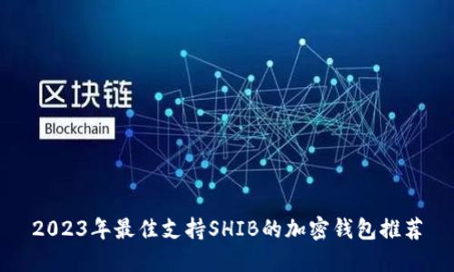 2023年最佳支持SHIB的加密钱包推荐