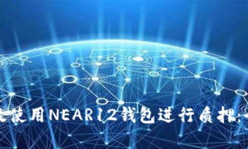 如何有效使用NEAR12钱包进行质押：全面指南