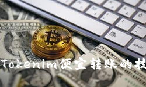 如何实现Tokenim便宜转账的技巧与方法
