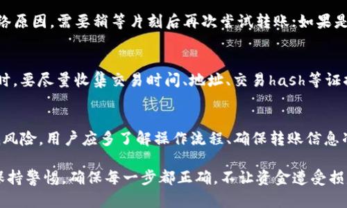 jiaotiTP钱包波场USDT转不出来的原因及解决方案/jiaoti
TP钱包, 波场, USDT, 转账, 解决方案/guanjianci

在快速发展的数字货币领域，USDT（泰达币）作为一种稳定币，受到了众多加密货币投资者的广泛喜爱。然而，许多用户在使用TP钱包处理波场USDT转账时，可能会遇到无法转账的问题。那么，导致这一情况的原因是什么？如何解决这些问题呢？本文将详细探讨这一主题，并解答相关用户在此过程中可能存在的一些常见疑问。

一、TP钱包无法转出波场USDT的常见原因
首先，了解都哪些原因可能导致TP钱包无法完成波场USDT的转账操作是非常重要的。以下几个常见的原因可能会造成这一情况：

strong1. 网络拥堵：/strong波场网络在某些高峰时段可能会出现拥堵，导致转账交易未能及时处理。此时，用户可能会看到交易待处理状态，但实际资金并未转出。

strong2. 钱包余额不足：/strong虽然是一个明显的原因，但用户在转账时有可能忽视这一点。如果钱包中可用的USDT余额不足以进行交易，转账将被拒绝。

strong3. 智能合约问题：/strongTP钱包在处理波场链上的USDT转账时，涉及到智能合约的执行。如果智能合约发生了错误或失败，自然会导致转账操作无法完成。

strong4. 应用程序故障：/strong有时，TP钱包应用程序本身可能存在bug或出现临时故障，这也可能是导致无法进行转账的原因。

strong5. 转账地址问题：/strong用户在输入USDT转账地址时，若输入错误或地址无效，将导致转账失败。因此，在进行转账之前，务必确认地址的准确性。

二、如何解决TP钱包波场USDT转不出的情况
一旦确认了无法转账的原因，就可以尝试相应的解决方案。以下是一些可行的解决步骤：

strong1. 检查网络状态：/strong在进行转账前，确保网络连接稳定。如果网络不佳，建议等待网络恢复正常再进行操作。

strong2. 确认余额：/strong用户需要确认TP钱包中的USDT余额是否足够进行此次转账，同时留意可能的交易手续费。

strong3. 检查智能合约：/strong如果怀疑是智能合约的问题，可以咨询TP钱包的客服或社区，了解是否有相关的系统问题。此外，还可以寻找其他用户分享的经验，以便获得帮助。

strong4. 更新应用程序：/strong确保TP钱包是最新版本，因为更新通常会修复已知的问题和漏洞。当遇到功能失效时，更新软件往往能够解决问题。

strong5. 再次输入转账地址：/strong在输入转账地址时，务必仔细核对，确认每一个字符的正确性，确保没有错误。如果可能，尝试从联系人中直接复制粘贴地址。

三、TP钱包交易过程中的注意事项
在使用TP钱包进行波场USDT转账时，有若干关键注意事项，确保操作顺利并减少潜在的问题：

strong1. 确认网络链：/strong由于多条链都支持USDT，如ERC20、TRC20等，用户在进行转账前应确认自己选择的是正确的网络，以避免资金损失。

strong2. 了解交易费用：/strong每进行一次转账，都会收取一定的手续费。了解和计算这些费用，可以避免因余额不足而导致的转账失败。

strong3. 选择合适的时间转账：/strong了解波场网络的交易高峰时间，在流量较少的时段进行转账，往往能更快地完成交易。

strong4. 定期备份充值地址：/strong为了避免因意外情况丢失充值地址，用户可定期进行备份，以便随时查找和使用。

strong5. 使用双重验证：/strong为了保护账户安全，建议开启钱包的双重验证功能，这样即使在设备丢失或被盗的情况下，账户资金也能得到保障。

四、用户在TP钱包转账时常见问题
在使用TP钱包进行波场USDT的转账时，用户可能会有一些疑惑，下面是几个常见的问题及其详细解答：

1. TP钱包转账后多久到账？
在数字货币转账领域，到账时间受多种因素影响，包括网络拥堵情况、矿工费设置、转账线路等。一般来说，波场链上的交易处理速度相对较快，大部分交易可以在几分钟内完成。然而，若网络出现拥堵，交易确认时间可能会延长。因此，用户在发起转账后可以通过区块浏览器监控交易状态，以获取实时信息。

2. 如何了解转账状态？
TP钱包提供了交易历史功能，用户在该功能中可以查看之前的交易记录及其状态。此外，用户还可以利用波场链的区块浏览器，输入钱包地址或交易hash，实时跟踪交易状态。通过这个方式，用户能够清晰地了解到自己的交易是否已经被确认。

3. 如果转账失败，应该怎么办？
当TP钱包的转账失败时，用户需首先确认失败的原因。登录钱包后查看历史交易记录，了解失败的原因后再进行相应的处理。如果是由于网络原因，需要稍等片刻后再次尝试转账；如果是因为余额不足或地址错误，可以相应地调整处理。如果仍然无法解决，建议联系TP钱包的客户支持。

4. 交易被坑了怎么办？
如果用户在转账过程中发现未能成功转出资金或者直接被骗取资金，应立即采取措施，如第一时间联系平台客服、尝试冻结账户并报警。同时，要尽量收集交易时间、地址、交易hash等证据，为后续的追查提供支持。无论在转账过程中遇到什么问题，保持警惕和谨慎，能够减少风险损失。

5. 波场USDT转账存在风险吗？
尽管波场USDT转账整体较为安全，但潜在的风险仍然存在。例如，错误输入地址、网络拥堵、智能合约漏洞等，都可能导致资金损失。为了降低风险，用户应多了解操作流程、确保转账信息准确、使用额外的安全保护措施，如双重验证。此外，尽量避免在不明平台进行转账，确保每个链接和应用程序都经过验证。

综上所述，TP钱包波场USDT转不开的原因可能有很多，但只要我们掌握了一定的解决方法，便能够顺利地进行转账。在此过程中，用户还需保持警惕，确保每一步都正确，不让资金遭受损失。