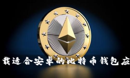 如何下载适合安卓的比特币钱包应用程序