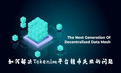如何解决Tokenim平台转币失败的问题