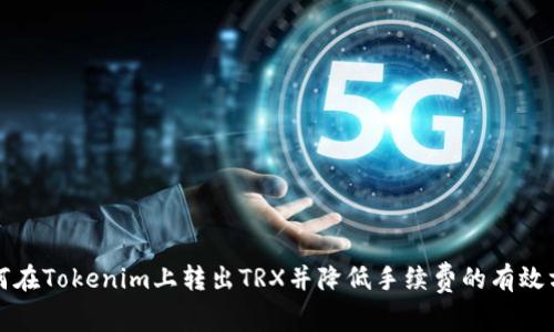 如何在Tokenim上转出TRX并降低手续费的有效方法