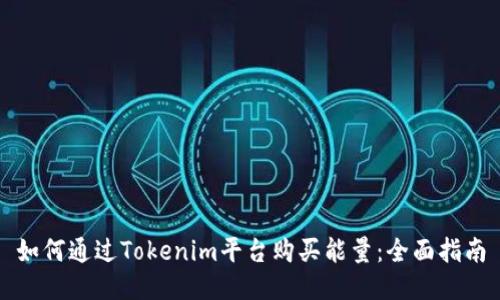 如何通过Tokenim平台购买能量：全面指南