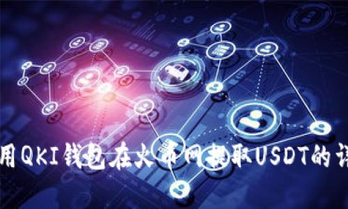 如何使用QKI钱包在火币网提取USDT的详细指南