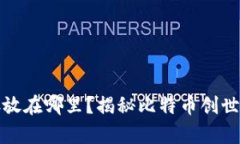 最早的比特币存放在哪里？揭秘比特币创世区块