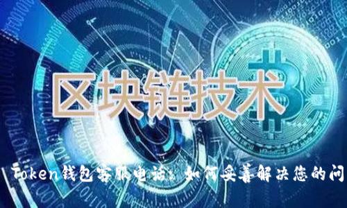 MV Token钱包客服电话: 如何妥善解决您的问题？