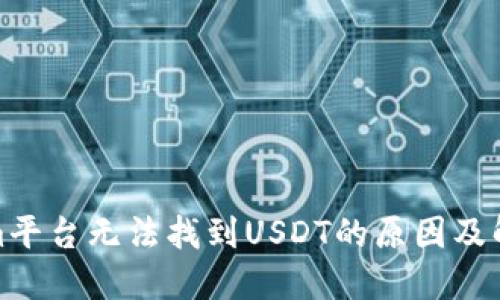 Tokenim平台无法找到USDT的原因及解决方案