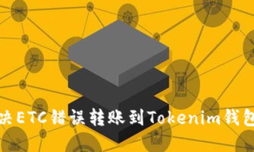 如何解决ETC错误转账到Tokenim钱包的问题
