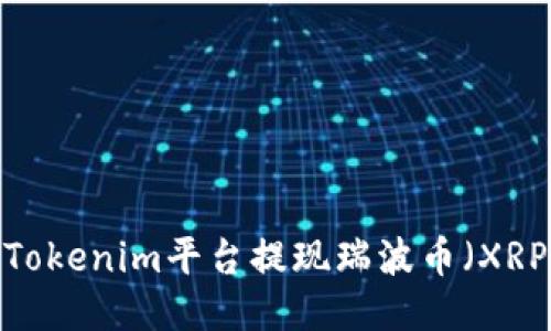 : 如何通过Tokenim平台提现瑞波币（XRP）？详尽指南