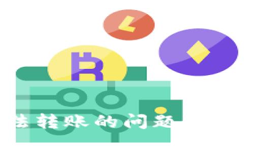 解决Tokenim无法转账的问题：全面分析与解决方案