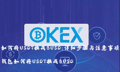 如何将USDT换成BUSD：详细步骤与注意事项

钱包如何将USDT换成BUSD
