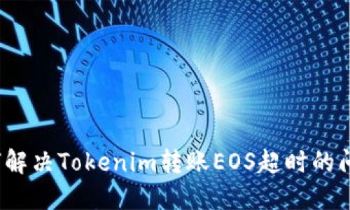 如何解决Tokenim转账EOS超时的问题？