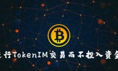 如何有效进行TokenIM交易而不投入资金：全面指南