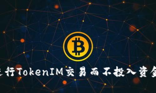 如何有效进行TokenIM交易而不投入资金：全面指南