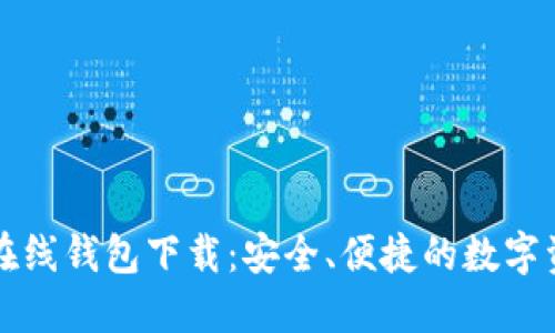 区块链以太坊在线钱包下载：安全、便捷的数字资产管理新选择