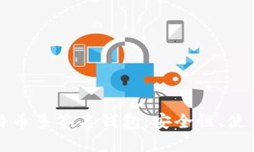 深入了解比特币多签名钱包：安全性、使用场景与策略