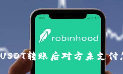 冷钱包USDT转账后对方未支付怎么办？