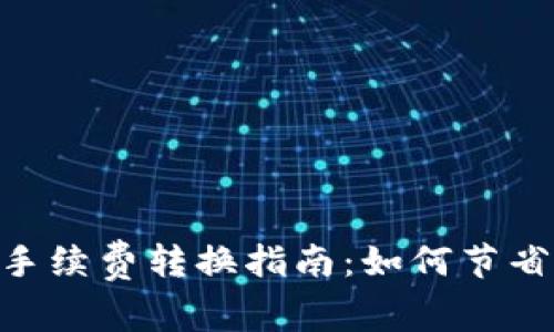 Tokenim手续费转换指南：如何节省交易成本