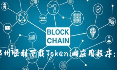如何在郑州顺利下载Tokenim应用程序：详细指南