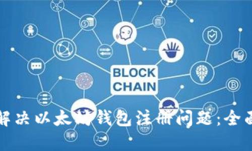 如何解决以太坊钱包注册问题：全面指南