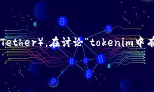 在加密货币领域，通常会遇到各种各样的挑战和风险，其中之一就是假冒或伪造的代币，如假USDT（Tether）。在讨论“tokenim中有假的USDT吗？”这个问题之前，我们需要首先理解USDT是什么，以及如何识别和避免假代币的风险。

### 如何识别和避免假USDT？