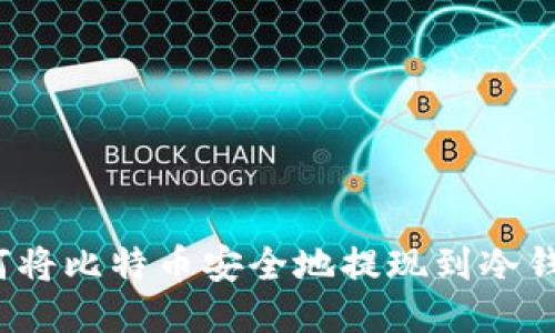 如何将比特币安全地提现到冷钱包？